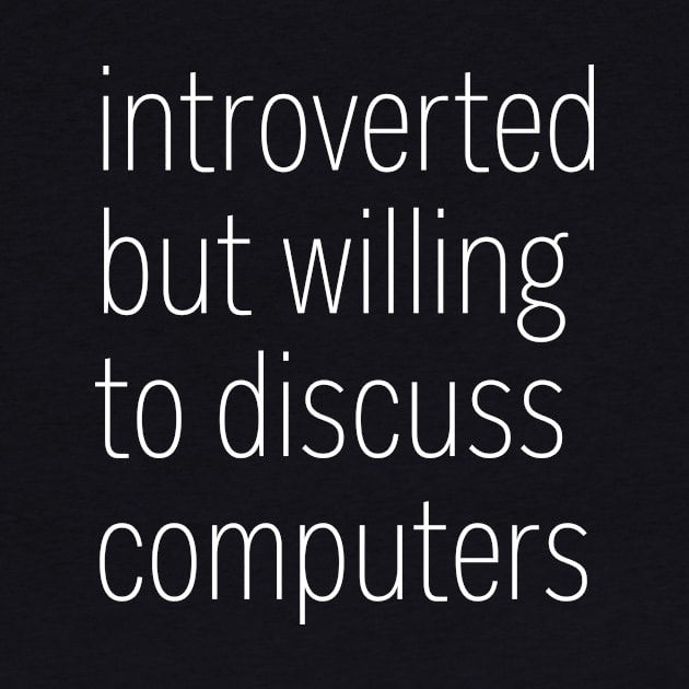 Introverted But Willing To Discuss Computers by heroics